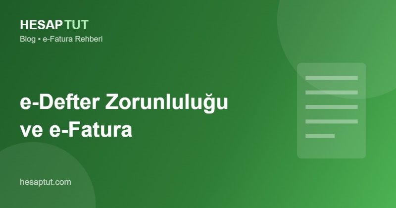 e-Defter Zorunluluğu Nedir? e-Fatura ile İlişkisi