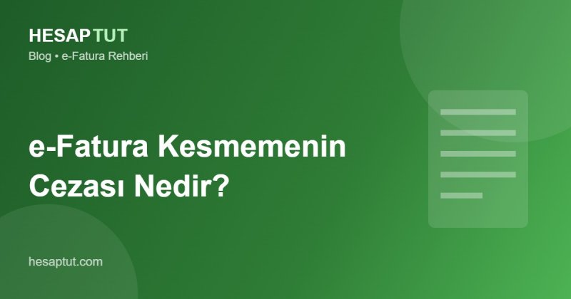 e-Fatura Kesmemenin Cezası Nedir? (2026)