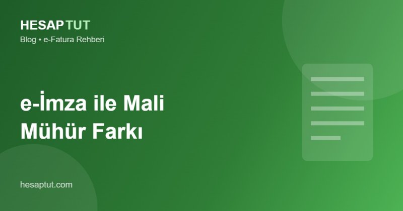 e-İmza ile Mali Mühür Arasındaki Fark Nedir? Hangisini Almalısınız?