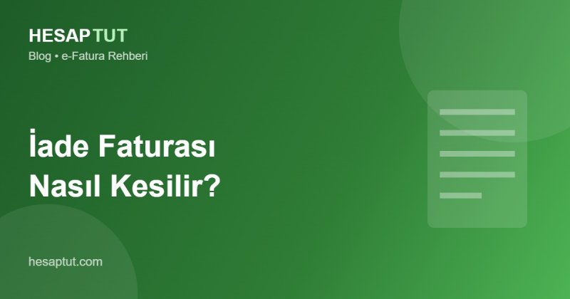 İade Faturası Nasıl Kesilir? (e-Fatura ve e-Arşivde İade)