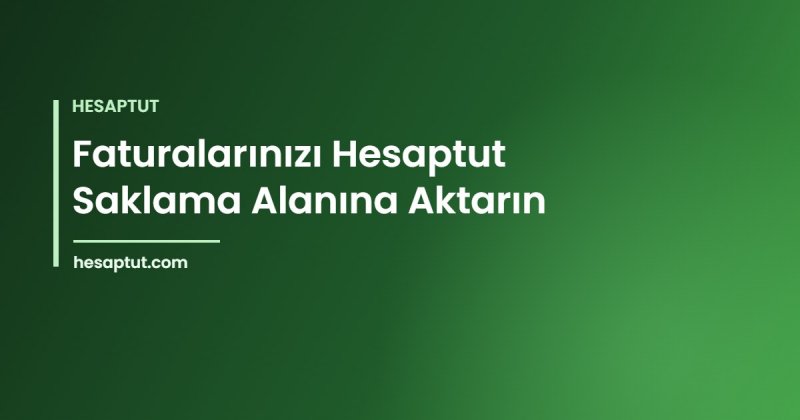Entegratör Portalınızdaki Faturaları Hesaptut'a Aktarma: UBL/XML ile Saklama Rehberi