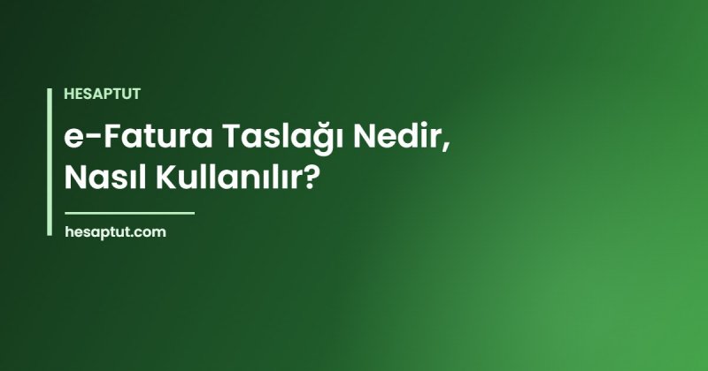 e-Fatura Taslağı Nedir, Nasıl Kullanılır?