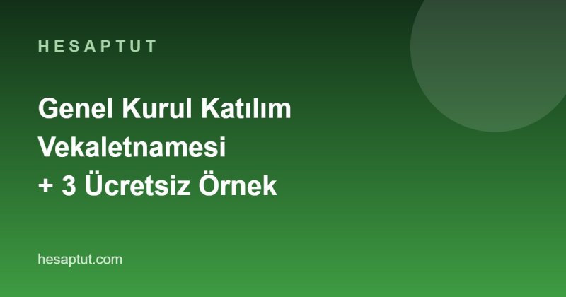 Genel Kurul Katılım Vekaletnamesi: Noter Şart mı? Ücretsiz 3 Örnek Metin