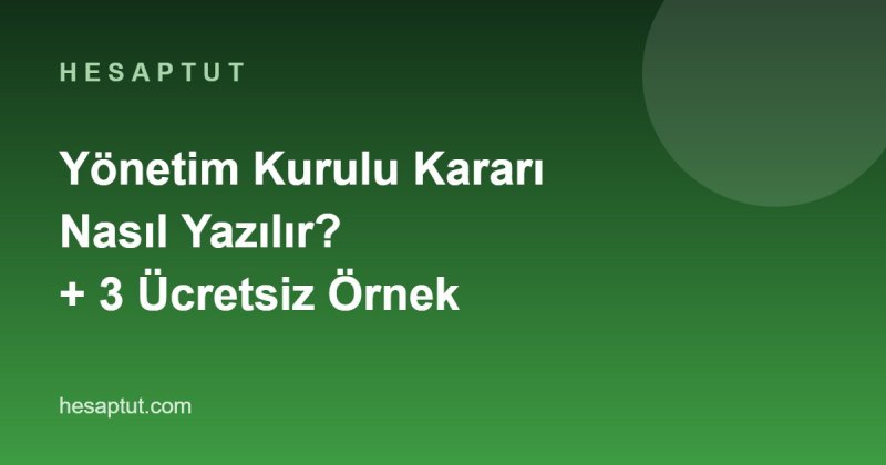 Yönetim Kurulu Kararı Nasıl Yazılır? Standart Format ve Ücretsiz 3 Örnek