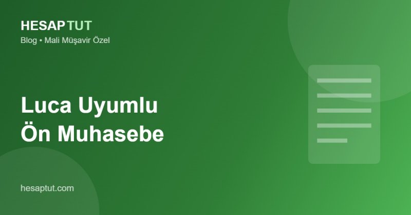 Luca Uyumlu Ön Muhasebe: Mali Müşavirinize Tek Tıkla Aktarın
