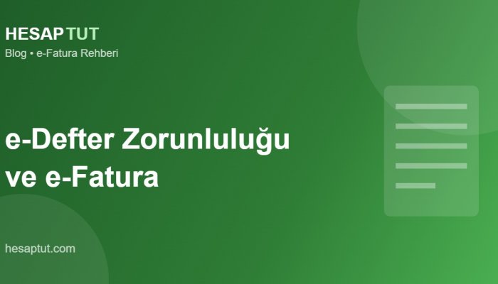 e-Defter Zorunluluğu Nedir? e-Fatura ile İlişkisi