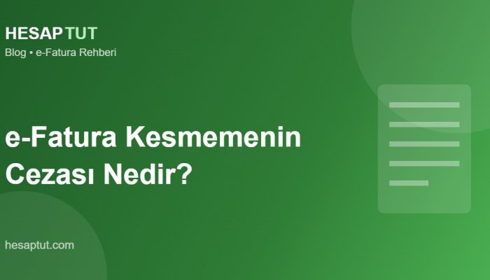 e-Fatura Kesmemenin Cezası Nedir? (2026)