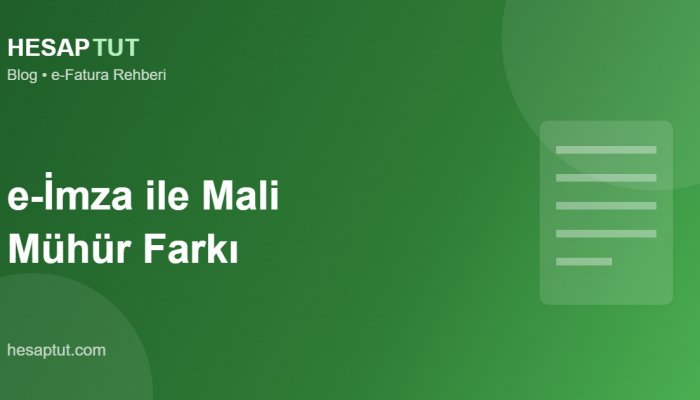 e-İmza ile Mali Mühür Arasındaki Fark Nedir? Hangisini Almalısınız?