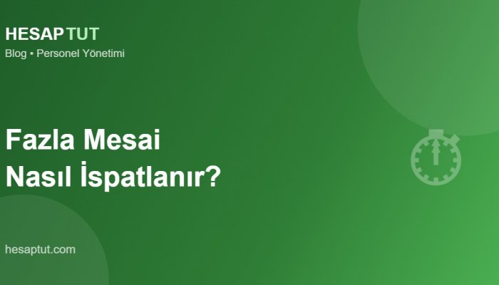Fazla Mesai Nasıl İspatlanır? İşveren İçin Kritik Rehber