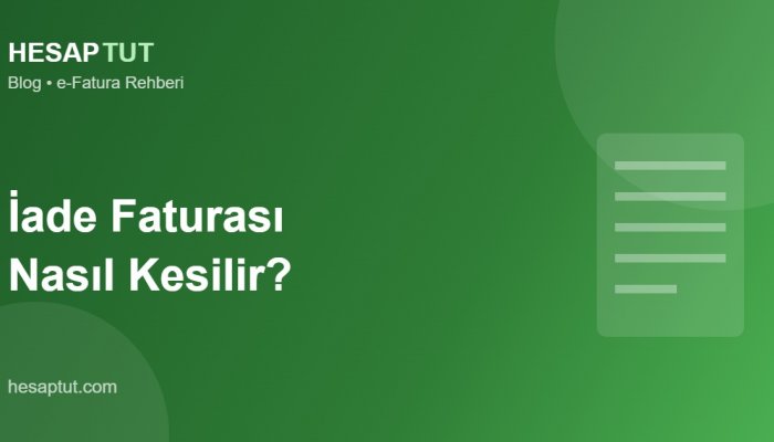 İade Faturası Nasıl Kesilir? (e-Fatura ve e-Arşivde İade)