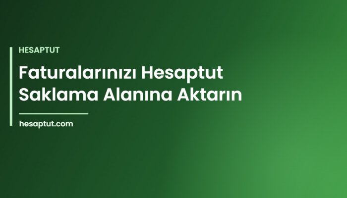 Entegratör Portalınızdaki Faturaları Hesaptut'a Aktarma: UBL/XML ile Saklama Rehberi