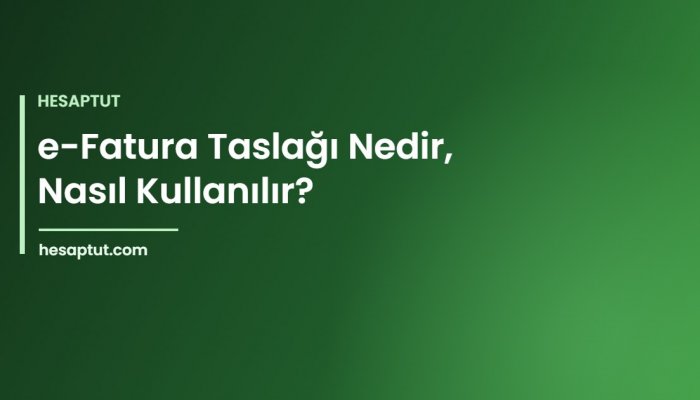 e-Fatura Taslağı Nedir, Nasıl Kullanılır?