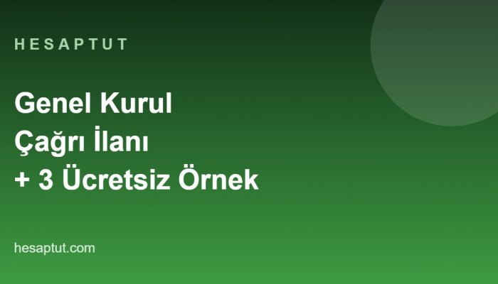 Genel Kurul Çağrı İlanı: Usul, Süreler, Nisaplar ve Ücretsiz 3 Örnek İlan Metni