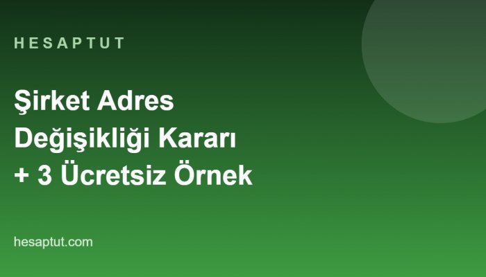 Şirket Adres Değişikliği Kararı: Ücretsiz 3 Örnek ve Bildirim Listesi