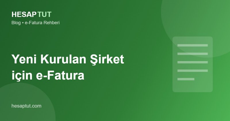 Yeni Kurulan Şirket e-Faturaya Ne Zaman Geçer?